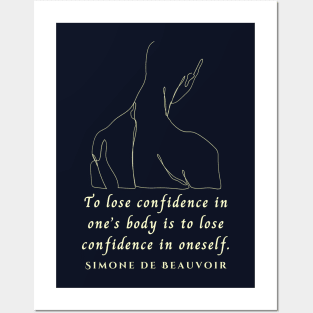 Simone de Beauvoir quote: To lose confidence in one's body is to lose confidence in oneself. Posters and Art